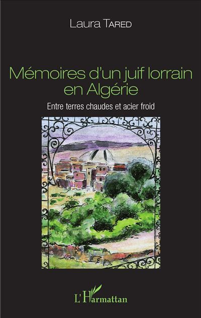 Mémoires d'un juif lorrain en Algérie Entre terres chaudes et acier froid
