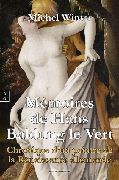 Couverture de Mémoires de Hans Baldung le Vert Chronique d’un peintre de la Renaissance allemande par Michel Winter