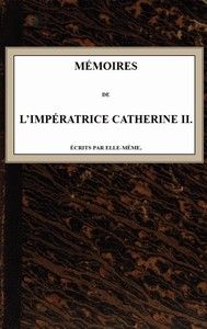 Mémoires de l'Impératrice Catherine II.: Écrits par elle-même