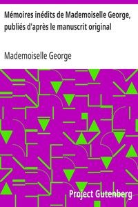 Mémoires inédits de Mademoiselle George, publiés d'après le manuscrit original