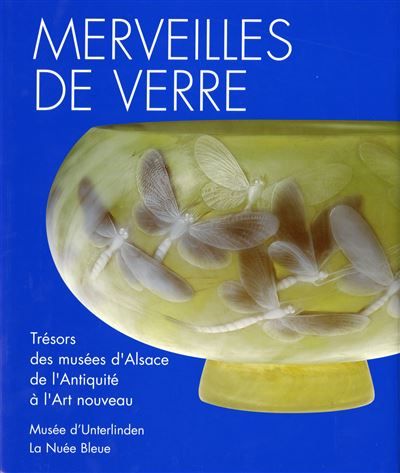 Merveilles de verre en alsace: chefs-d'oeuvre des collections alsaciennes