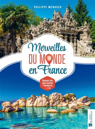 Merveilles du monde en France Voyager loin sans quitter l'hexagone