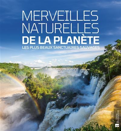 Merveilles naturelles de la planète Les plus beaux sanctuaires sauvages