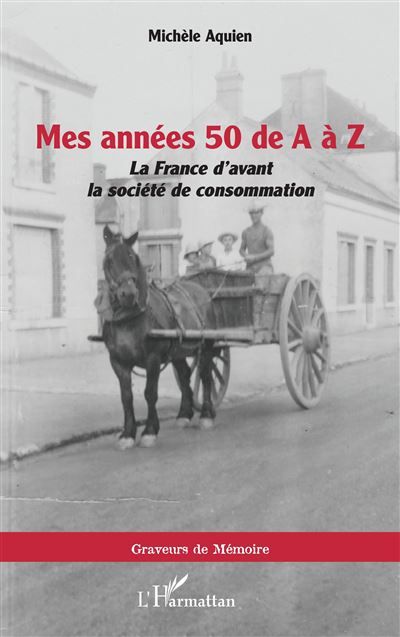 Mes années 50 de A à Z La France d’avant la société de consommation