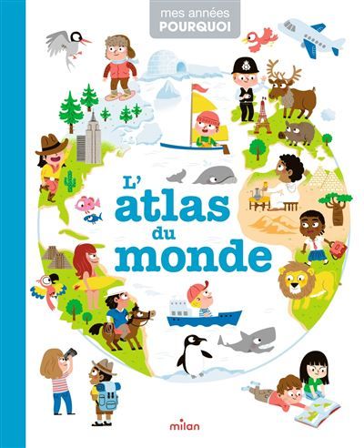 MES ANNÉES POURQUOI - L'Atlas du monde - Dès 4 ans