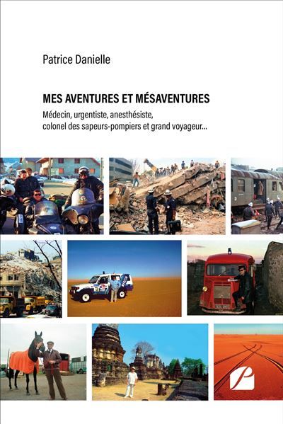 Mes aventures et mésaventures Médecin, urgentiste, anesthésiste, colonel des sapeurs-pompiers et grand voyageur...