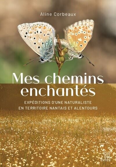 Mes chemins enchantés Expédition d'une naturaliste en territoire nantais et alentours