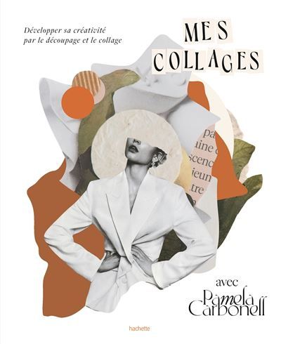 Mes collages avec Pamela Carbonell Développer sa créativité par le découpage et le collage