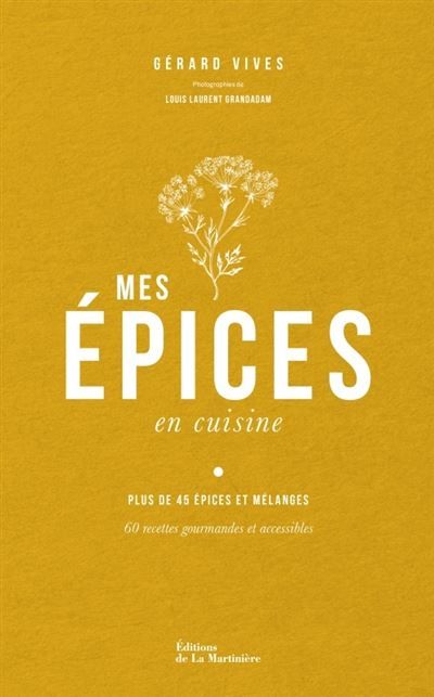 Mes Épices en cuisine 60 recettes pour apprendre à connaître et cuisiner les épices