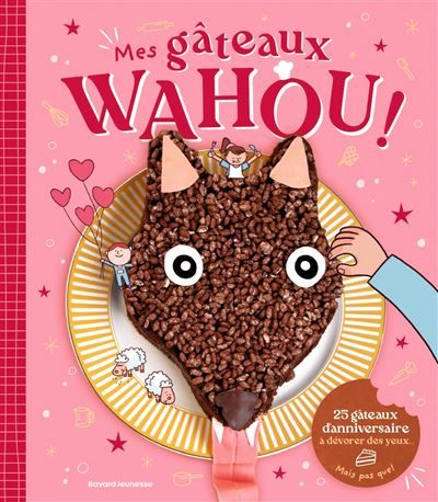 Mes gâteaux WAHOU ! 25 gâteaux d'anniversaire à dévorer des yeux... mais pas que ! - Olivier Latyk