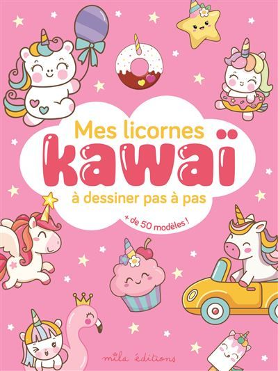 Mes licornes kawaï à dessiner pas à pas Avec plus de 50 modèles !