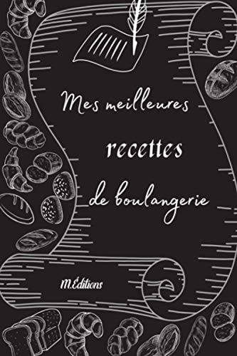 Mes meilleures recettes de boulangerie: Carnet de recettes de boulangerie à compléter pains pains maison livre à remplir (French Edition)