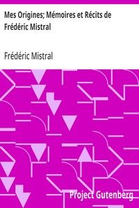 Mes Origines; Mémoires et Récits de Frédéric Mistral