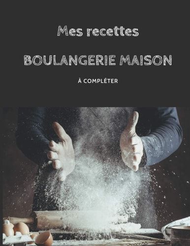 Mes recettes Boulangerie Maison à compléter: Livre de recettes à remplir | Carnet de boulanger I Carnet de boulangerie I Viennoiseries| Pâtisseries (French Edition)