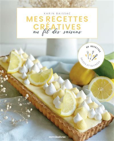 Mes recettes créatives au fil des saisons 80 recettes salées et sucrées