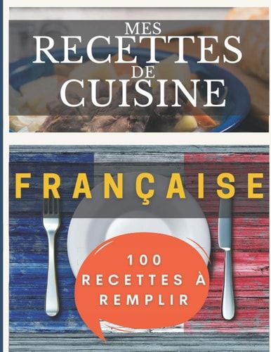 Mes Recettes de Cuisine Française | 100 Recettes à Remplir | Livre de Recettes à Compléter