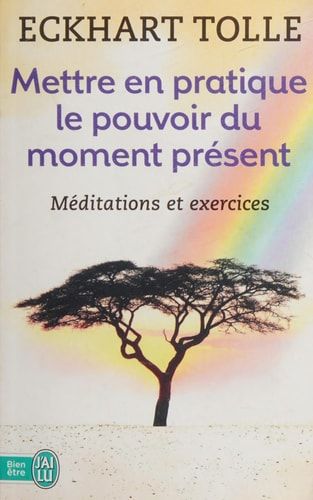 Mettre en pratique le pouvoir du moment présent Enseignements essentiels, méditations et exercices pour jouir d'une vie libérée