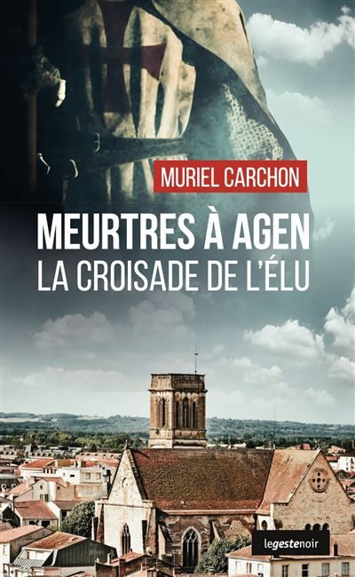 Meurtres a agen (geste) - la croisade de l'elu (coll. geste noir) La croisade de l'élu