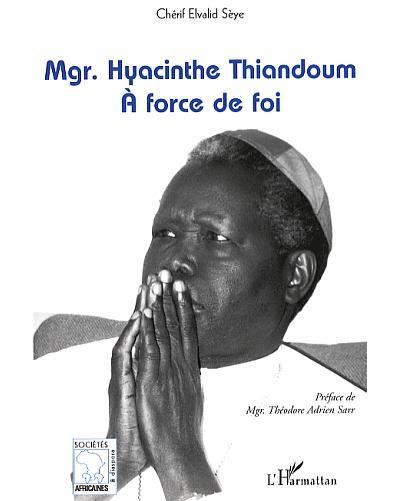 Mgr Haycinthe Thiandoum A force de foi