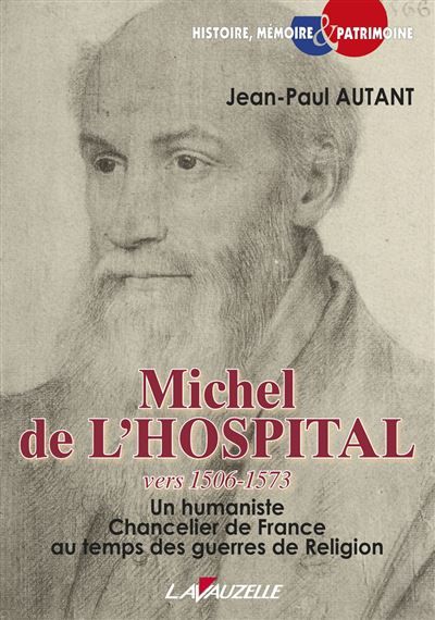 Michel de L'Hospital, vers 1506-1573 Un humaniste Chancelier de France au temps des guerres de religion