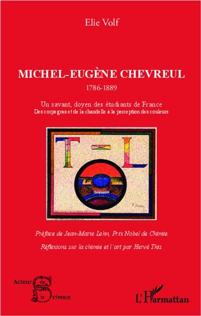 Michel-Eugène Chevreul 1786-1889 Un savant, doyen des étudiants de France - Des corps gras et de la chandelle à la perception des couleurs