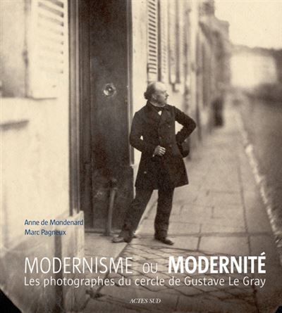 Modernisme ou modernité Les photographes du cercle de Gustave Le Gray