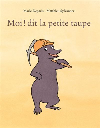 Moi ! dit la petite taupe - Marie Deparis
