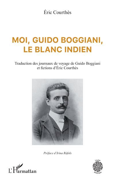 Moi, Guido Boggiani, le blanc indien Traduction des journaux de voyage de Guido Boggiani et fictions d'Éric Courthès