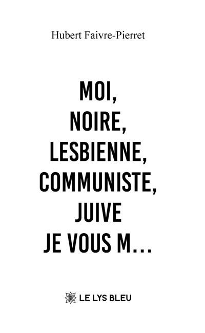 Moi, noire, lesbienne, communiste, juive Je vous m...