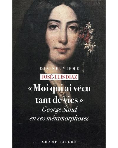 «Moi qui ai vécu tant de vies» - George Sand en ses métamorp