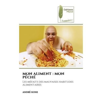 Mon aliment : mon péché Les méfaits des mauvaises habitudes alimentaires