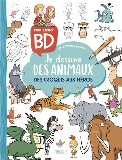 Mon atelier BD.- Je dessine des animaux Des croquis aux héros