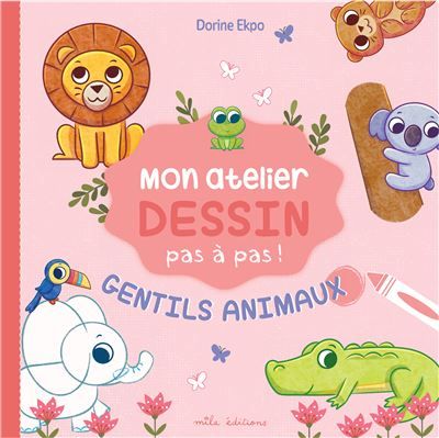 Mon atelier dessin - Gentils animaux Avec 16 modèles expliqués pas à pas !