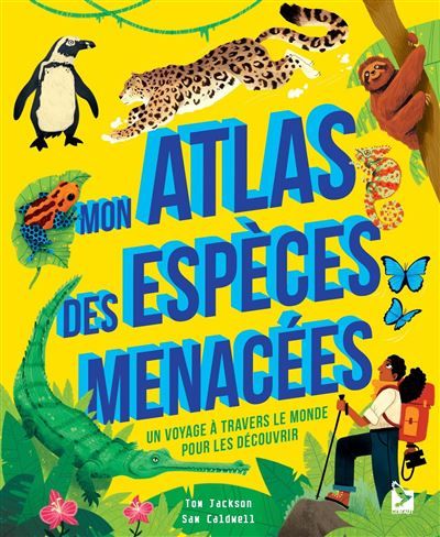 Mon atlas des espèces menacées Un voyage à travers le monde pour les découvrir