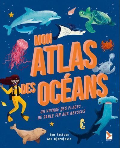 Mon atlas des océans Un voyage des plages de sable fin aux abysses