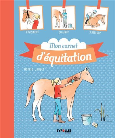 Mon carnet d'équitation Apprendre, soigner, s'amuser.