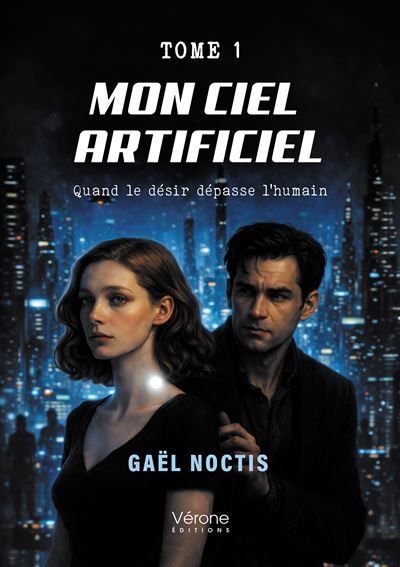 Mon ciel artificiel - Tome 1 Quand le désir dépasse l'humain