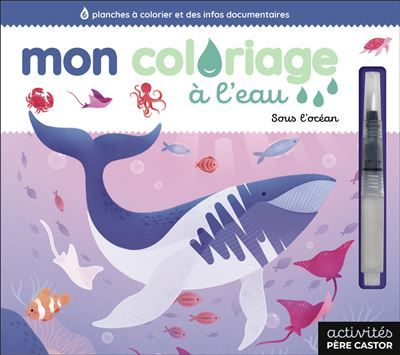 Mon coloriage à l'eau - Sous l'océan 6 planches à colorier et des infos documentaires