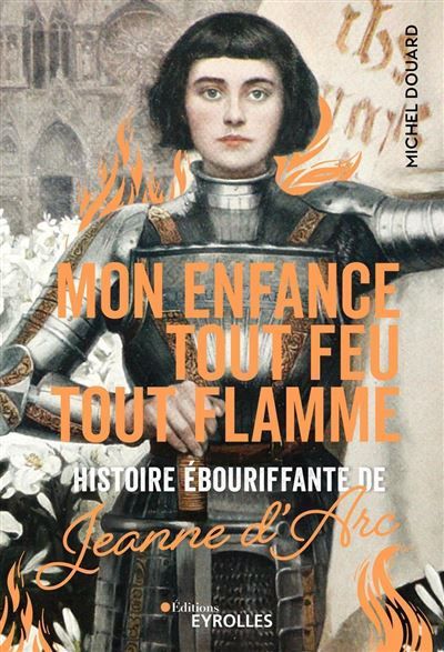 Mon enfance tout feu tout flamme Histoire ébouriffante de Jeanne d'Arc