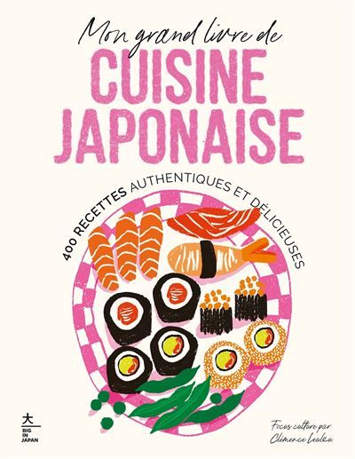 Mon grand livre de cuisine japonaise 400 recettes authentiques et délicieuses