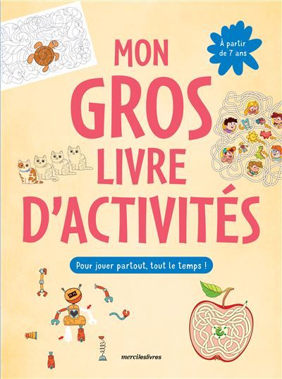Mon gros livre d'activités - 7-9 ans Plus de 150 activités : labyrinthes, jeux d’observation, coloriage, dessins à points...  pour jouer partout, tout le temps !