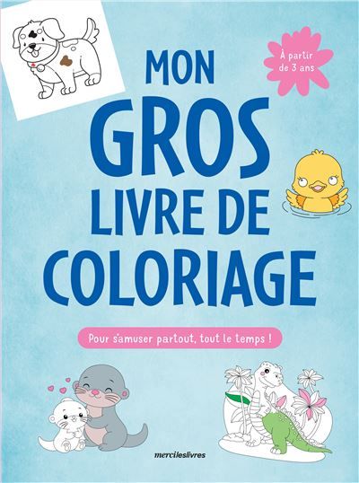 Mon gros livre de coloriage - 3-6 ans Plus de 350 coloriages pour s'amuser partout, tout le temps