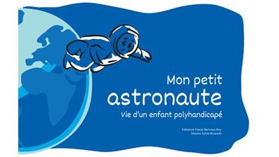 Mon petit astronaute Vie d'un enfant polyhandicapé