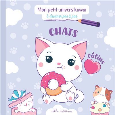 Mon petit univers kawaï - Chats câlins À dessiner pas à pas