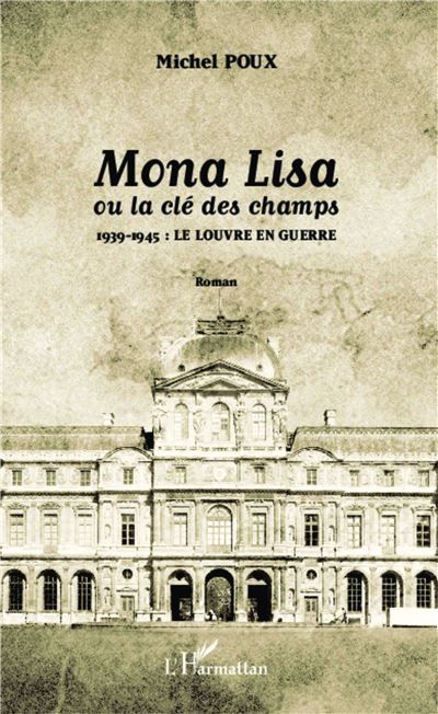 Mona Lisa ou la clé des champs 1939-1945 : le louvre en guerre - Roman