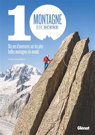 Montagne en scène 10 ans d'aventures sur les plus belles montagnes du monde