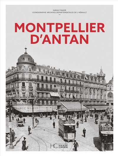 Montpellier d'Antan - Nouvelle édition Montpellier et ses environs à travers la carte postale ancienne