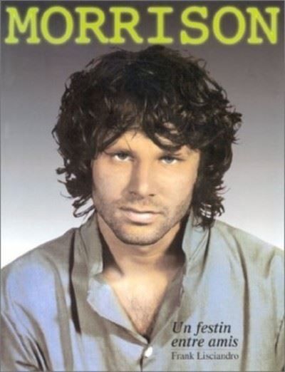 Morrison un festin entre amis Jim Morrison révélé par ses intimes