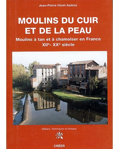 Moulins du cuir et de la peau xii-xx siecle Moulins à tan et à chamoiser en France XIIème-XXème siècle