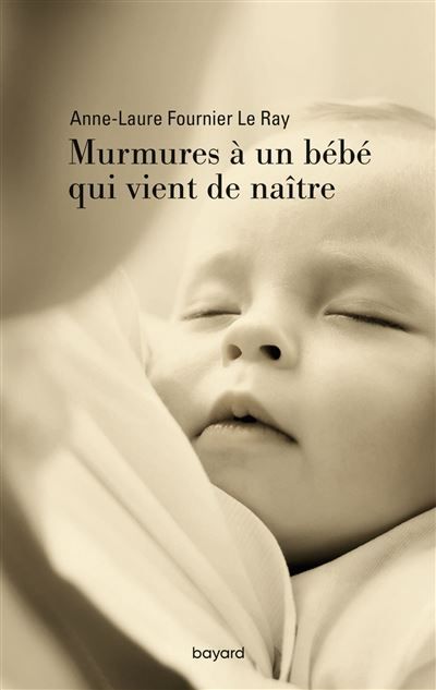 Murmures à un bébé qui vient de naître 3ème édition - Anne-Laure Fournier le Ray - Bayard